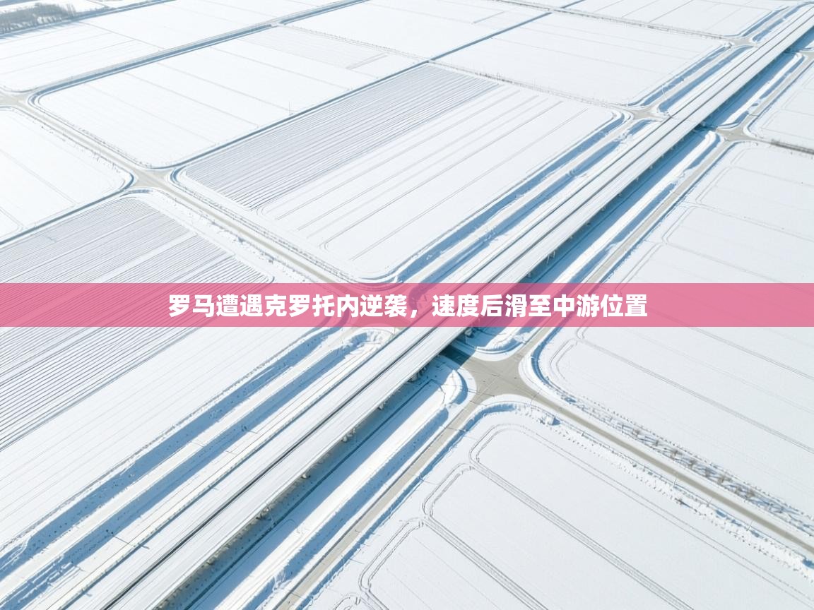 罗马遭遇克罗托内逆袭，速度后滑至中游位置  第2张