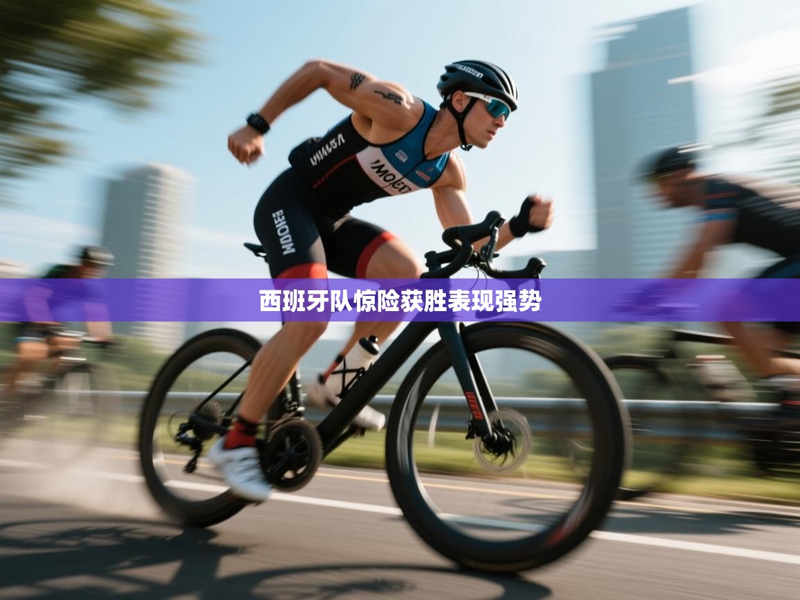 西班牙队惊险获胜表现强势  第1张