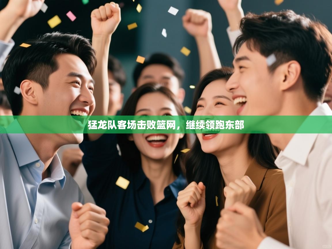 猛龙队客场击败篮网，继续领跑东部  第1张